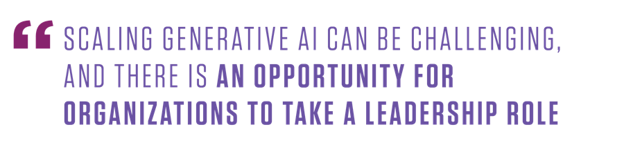 Quote: Scaling Generative AI can be challenging, and there is an opportunity for organizations to take a leadership role. 