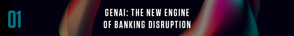 1. GenAI: the new engine of banking disruption