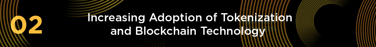 Header: 02. Increasing Adoption of Tokenization and Blockchain Technology