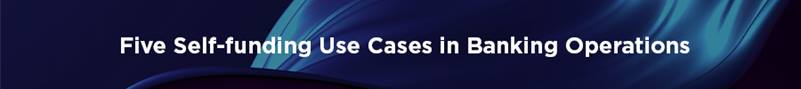 Heading: FIVE SELF-FUNDING USE CASES IN BANKING OPERATIONS