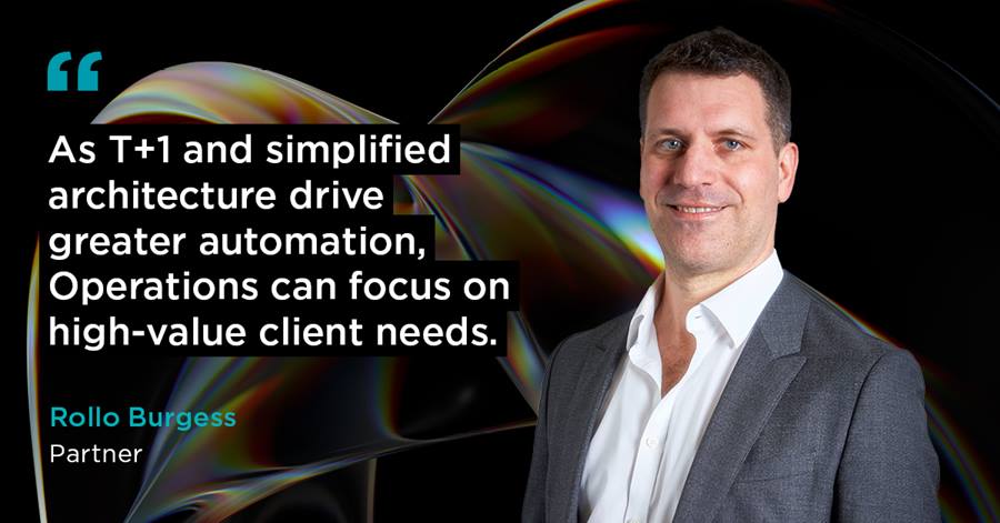 Quote: As T+1 and simplified architecture drive great automation, Operations can focus on high-value client needs.